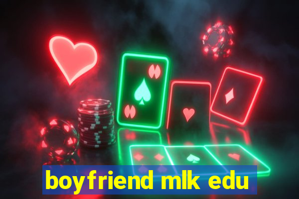 boyfriend mlk edu